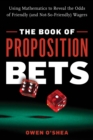 The Book of Proposition Bets : Using Mathematics to Reveal the Odds of Friendly (and Not-So-Friendly) Wagers - Book