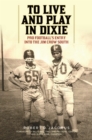 To Live and Play in Dixie : Pro Football's Entry into the Jim Crow South - Book