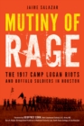 Mutiny of Rage : The 1917 Camp Logan Riots and Buffalo Soldiers in Houston - Book