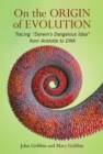On The Origin of Evolution : Tracing ‘Darwin’s Dangerous Idea’ from Aristotle to DNA - Book