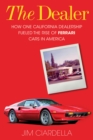 The Dealer : How One California Dealership Fueled the Rise of Ferrari Cars in America - Book