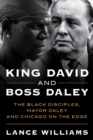 King David and Boss Daley : The Black Disciples, Mayor Daley and Chicago on the Edge - Book