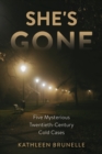 She's Gone : Five Mysterious Twentieth-Century Cold Cases - Book