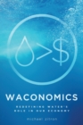 Waconomics : Redefining Water's Role in Our Economy - Book