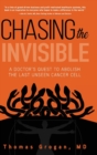 Chasing the Invisible : A Doctor's Quest to Abolish the Last Unseen Cancer Cell - Book