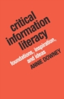 Critical Information Literacy : Foundations, Inspiration and Ideas - Book