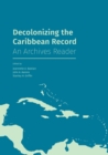 Decolonizing the Caribbean Record : An Archives Reader - Book