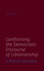 Confronting the Democratic Discourse of Librarianship : A Marxist Approach - Book