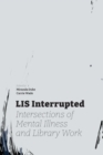 LIS Interrupted : Intersections of Mental Illness and Library Work - Book