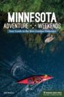Minnesota Adventure Weekends : Your Guide to the Best Outdoor Getaways - Book