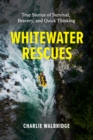 Whitewater Rescues : True Stories of Survival, Bravery, and Quick Thinking - Book