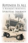 Ripeness Is All : A Boomer's Mirthful, Spiritual Journey - Book
