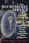 The Not-So-Secret Service : Agency Tales from FDR to the Kennedy Assassination to the Reagan Era - Book