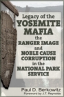 Legacy of the Yosemite Mafia : The Ranger Image and Noble Cause Corruption in the National Park Service - Book