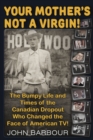 Your Mother's Not a Virgin! : The Bumpy Life and Times of the Canadian Dropout who changed the Face of American TV! - Book