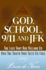 God, School, 9/11 and JFK : The Lies That Are Killing Us and The Truth That Sets Us Free - Book