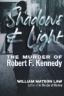 Shadows & Light : The Murder of Robert F. Kennedy - Book