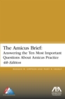 The Amicus Brief : Answering the Ten Most Important Questions About Amicus Practice, 4th Edition - Book