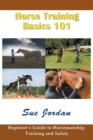 Horse Training Basics 101 : Beginner's Guide to Horsemanship, Training and Safety - Book