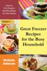 Great Freezer Recipes for the Busy Household : How to Pre-Prepare Healthy Meals for the Family - Book