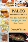 Paleo Slow Cooker Recipes; The Best Paleo Diet Recipes for Your Slow Cooker - Book