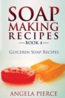 Soap Making Recipes Book 4 : Glycerin Soap Recipes - Book