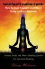 Spiritual Healing Guide : How to Heal Yourself and Others Using Spiritual Methods (Large Print): Chakra, Reiki and Theta Healing Guides for Spir - Book
