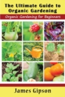 The Ultimate Guide to Organic Gardening : Organic Gardening for Beginners - Book