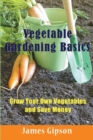 Vegetable Gardening Basics : Grow Your Own Vegetables and Save Money - Book