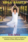 Yoga Basics : An Introductory to Yoga for Health and Wellness of Mind, Body and Spirit - Book
