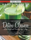 7 Day Ultimate Detox Cleanse : Lose Weight and Revitalize Your Life (Large Print): In 7 Days or Less Experience the Complete Detox Cleanse - Book