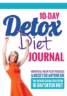 10-Day Detox Diet Journal : Monitor & Track Your Progress - A Must for Anyone on the Blood Sugar Solution 10-Day Detox Diet - Book