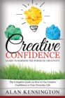 Creative Confidence : Learn to Harness the Power of Creativity: The Complete Guide on How to Use Creative Confidence in Your Everyday Life - Book