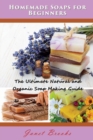Homemade Soaps for Beginners : The Ultimate Natural and Organic Soap Making Guide - Book