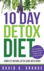 10 Day Detox Diet: Complete Natural Detox Guide with Herbs : The Complete Natural Herbal Guide to the 10 Day Detox - eBook