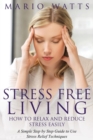 Stress Free Living : How to Relax and Reduce Stress Easily: A Simple Step by Step Guide to Use Stress Relief Techniques - Book