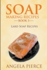 Soap Making Recipes Book 5 : Lard Soap Recipes - Book