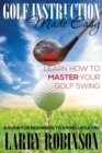 Golf Instruction Made Easy : Learn How to Master Your Golf Swing: A Guide for Beginners to Swing Like a Pro - Book