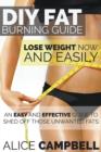 DIY Fat Burning Guide : Lose Weight Now and Easily: An Easy and Effective Guide to Shed Off Those Unwanted Fats - Book
