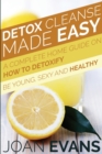 Detox Cleanse Made Easy : A Complete Home Guide on How to Detoxify: Be Young, Sexy and Healthy - Book