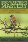Bird Watching Mastery : What You Need to Know about Birds: The Important Things to Bird Watching Mastery - Book