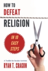 How to Defeat Religion in 10 Easy Steps : A Toolkit for Secular Activists - Book