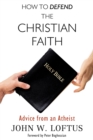 How to Defend the Christian Faith : Advice from an Atheist - Book