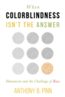When Colorblindness Isn't the Answer : Humanism and the Challenge of Race - Book