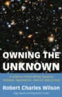 Owning the Unknown : A Science Fiction Writer Explores Atheism, Agnosticism, and the Idea of God - Book