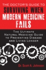 The Doctor's Guide to Surviving When Modern Medicine Fails : The Ultimate Natural Medicine Guide to Preventing Disease and Living Longer - eBook