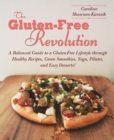 The Gluten-Free Revolution : A Balanced Guide to a Gluten-Free Lifestyle through Healthy Recipes, Green Smoothies, Yoga, Pilates, and Easy Desserts! - eBook