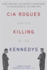 CIA Rogues and the Killing of the Kennedys : How and Why US Agents Conspired to Assassinate JFK and RFK - Book