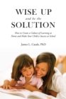 Wise Up and Be the Solution : How to Create a Culture of Learning at Home and Make Your Child a Success in School - eBook