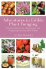 Adventures in Edible Plant Foraging : Finding, Identifying, Harvesting, and Preparing Native and Invasive Wild Plants - eBook